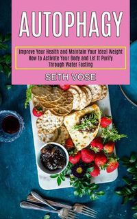 Cover image for Autophagy Keto: How to Activate Your Body and Let It Purify Through Water Fasting (Improve Your Health and Maintain Your Ideal Weight)