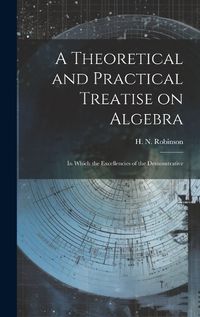 Cover image for A Theoretical and Practical Treatise on Algebra