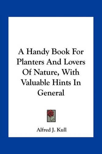 A Handy Book for Planters and Lovers of Nature, with Valuable Hints in General