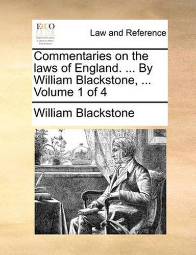 Commentaries on the Laws of England. ... by William Blackstone, ... Volume 1 of 4