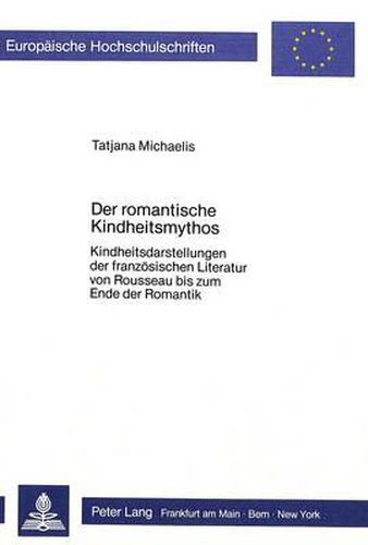 Cover image for Der Romantische Kindheitsmythos: Kindheitsdarstellungen Der Franzoesischen Literatur Von Rousseau Bis Zum Ende Der Romantik