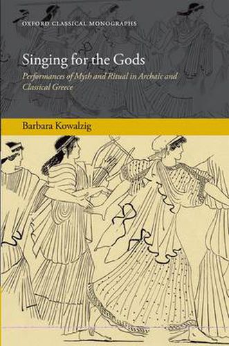 Cover image for Singing for the Gods: Performances of Myth and Ritual in Archaic and Classical Greece