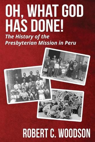 Oh, What God Has Done!: The History of the Presbyterian Mission in Peru