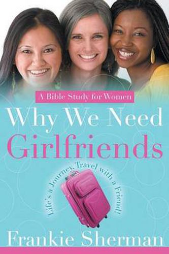 Cover image for Why We Need Girlfriends: Life's a Journey Travel with a Friend