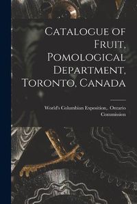 Cover image for Catalogue of Fruit, Pomological Department, Toronto, Canada [microform]