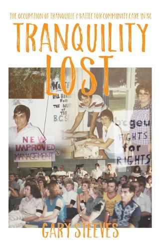 Cover image for Tranquility Lost: The Occupation of Tranquille and Battle for Community Care in BC