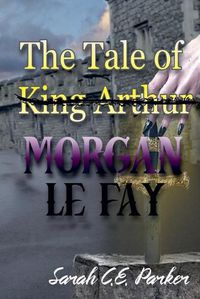 Cover image for The Tale of King--MORGAN LE FAY