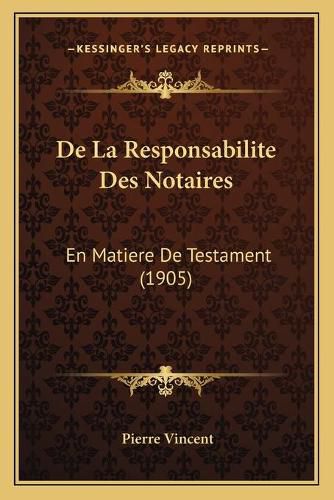 Cover image for de La Responsabilite Des Notaires: En Matiere de Testament (1905)