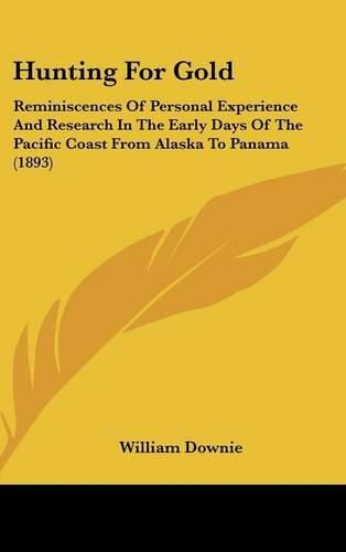 Cover image for Hunting for Gold: Reminiscences of Personal Experience and Research in the Early Days of the Pacific Coast from Alaska to Panama (1893)
