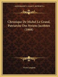 Cover image for Chronique de Michel Le Grand, Patriarche Des Syriens Jacobites (1868)