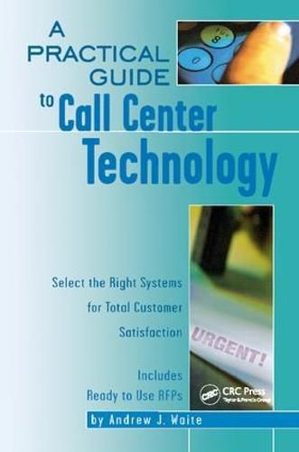 Cover image for A Practical Guide to Call Center Technology: Select the Right Systems for Total Customer Satisfaction