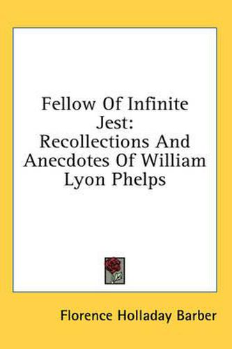 Fellow of Infinite Jest: Recollections and Anecdotes of William Lyon Phelps