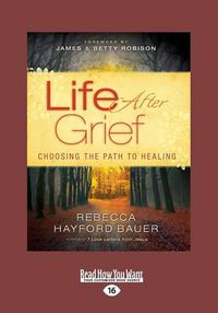 Cover image for Life After Grief: Choosing the Path to Healing