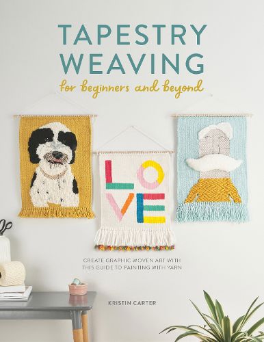 Cover image for Tapestry Weaving for Beginners and Beyond: Create graphic woven art with this guide to painting with yarn