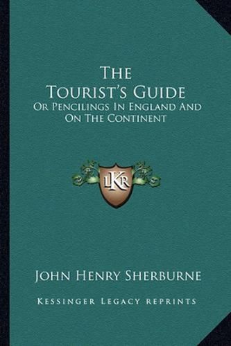 The Tourist's Guide: Or Pencilings in England and on the Continent: With the Expenses, Conveyances, Distances, Sights, Hotels, Etc. (1847)