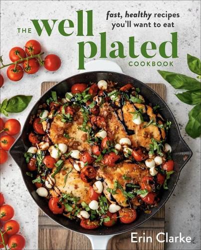 Cover image for The Well Plated Cookbook: Fast, Healthy Recipes You'll Want to Eat