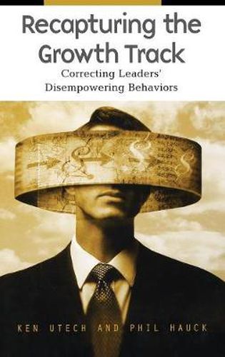 Cover image for Recapturing the Growth Track: Correcting Leaders' Disempowering Behaviors