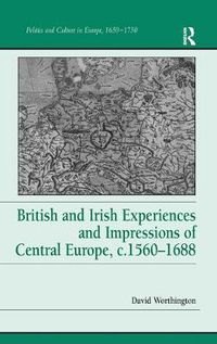 Cover image for British and Irish Experiences and Impressions of Central Europe, c.1560-1688