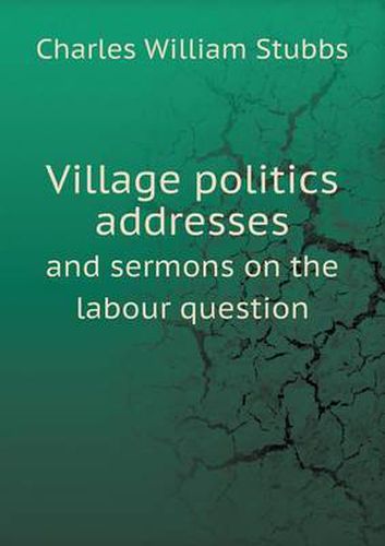 Cover image for Village politics addresses and sermons on the labour question