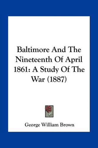 Baltimore and the Nineteenth of April 1861: A Study of the War (1887)