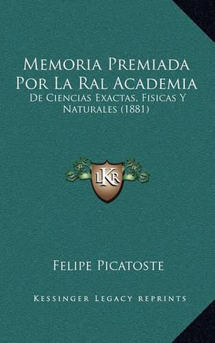 Cover image for Memoria Premiada Por La Ral Academia: de Ciencias Exactas, Fisicas y Naturales (1881)