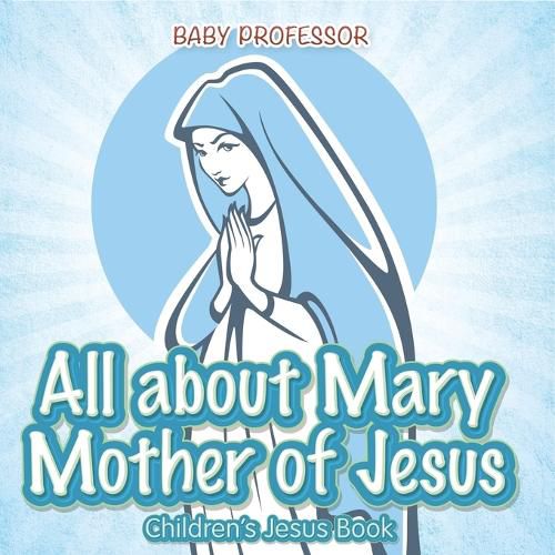 Cover image for All about Mary Mother of Jesus Children s Jesus Book