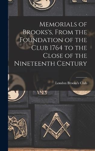 Cover image for Memorials of Brooks's, From the Foundation of the Club 1764 to the Close of the Nineteenth Century