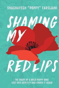 Cover image for Shaming My Red Lips: The Diary of a Wild Poppy Who Lost Her Identity and Found It Again