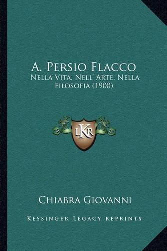 Cover image for A. Persio Flacco: Nella Vita, Nell' Arte, Nella Filosofia (1900)