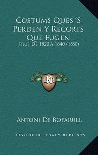 Cover image for Costums Ques 's Perden y Recorts Que Fugen: Reus de 1820 a 1840 (1880)