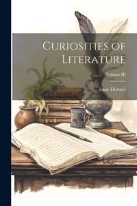 Cover image for Curiosities of Literature; Volume III