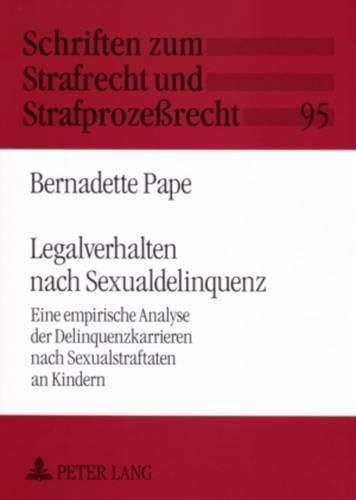 Cover image for Legalverhalten Nach Sexualdelinquenz: Eine Empirische Analyse Der Delinquenzkarrieren Nach Sexualstraftaten an Kindern
