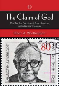 Cover image for The Claim of God: Karl Barth's Doctrine of Sanctification in His Earlier Theology