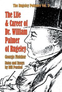 Cover image for The Life and Career of Dr. William Palmer of Rugeley