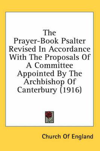 The Prayer-Book Psalter Revised in Accordance with the Proposals of a Committee Appointed by the Archbishop of Canterbury (1916)