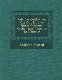 Cover image for R Cit Des Conf Rences Qui Ont En Lieu Entre Quelques Catholiques Romains Et L'Auteur