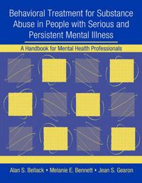 Cover image for Behavioral Treatment for Substance Abuse in People with Serious and Persistent Mental Illness: A Handbook for Mental Health Professionals