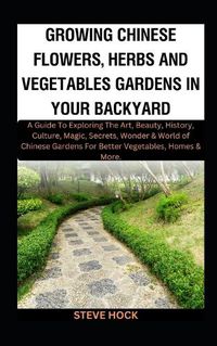 Cover image for Growing Chinese Flowers, Herbs And Vegetables Gardens In Your Backyard