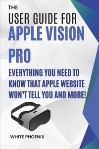 Cover image for The User Guide for Apple Vision Pro