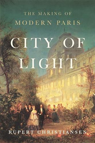 Cover image for City of Light: The Making of Modern Paris