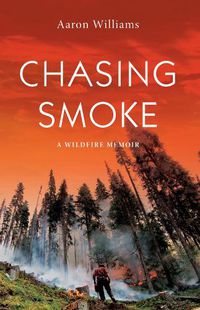 Cover image for Chasing Smoke: A Wildfire Memoir