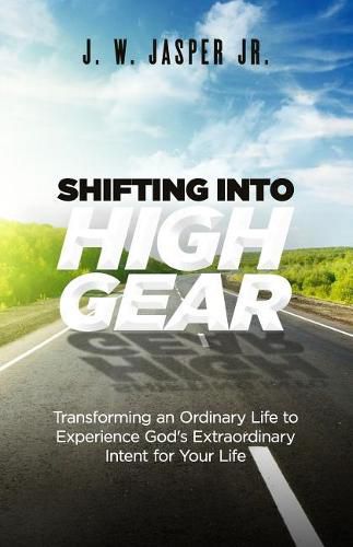 Cover image for Shifting Into High Gear: Transforming an Ordinary Life to Experience God's Extraordinary Intent for Your Life