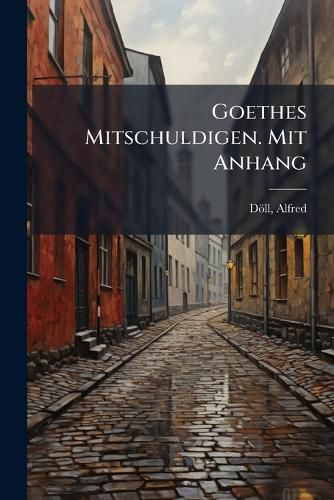 Cover image for Goethes Mitschuldigen. Mit Anhang: Abdruck Der Ltesten Handschrift