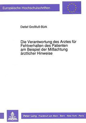 Cover image for Die Verantwortung Des Arztes Fuer Fehlverhalten Des Patienten Am Beispiel Der Missachtung Aerztlicher Hinweise