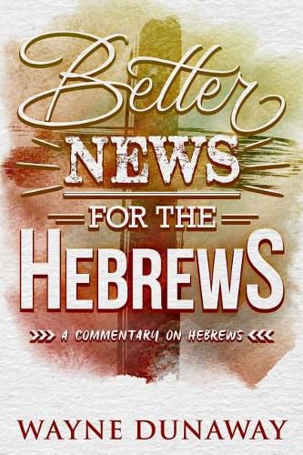 Cover image for Better News for the Hebrews: A Commentary on Hebrews