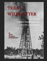 Cover image for Texas Wildcatter: The Life Story of William Donald Stephenson, A Texas Oil and Gas Pioneer