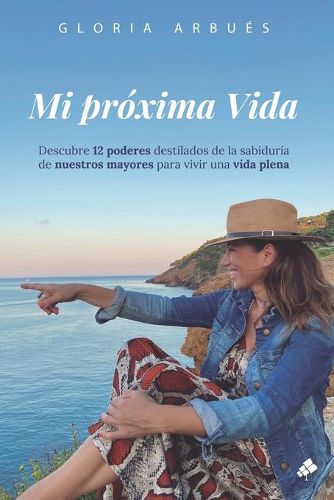 Cover image for Mi proxima vida: Descubre 12 poderes destilados de la sabiduria de nuestros mayores para vivir una vida plena