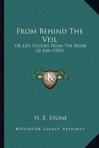 Cover image for From Behind the Veil: Or Life Studies from the Book of Job (1903)