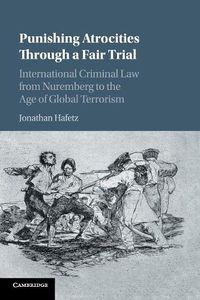 Cover image for Punishing Atrocities through a Fair Trial: International Criminal Law from Nuremberg to the Age of Global Terrorism