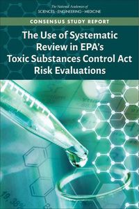 Cover image for The Use of Systematic Review in EPA's Toxic Substances Control Act Risk Evaluations